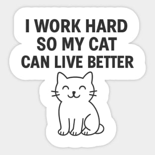 I Work Hard So My Cat Can Live Better Sticker